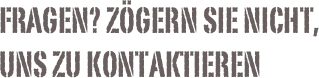 Fragen? Zögern Sie nicht, uns zu kontaktieren